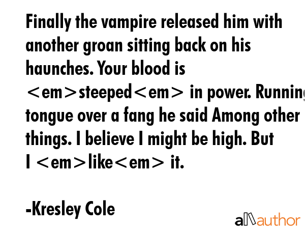 Finally the vampire released him with another groan sitting back on his haunches. Your blood is... - Kresley Cole Quote GIF