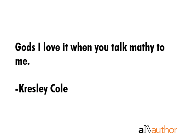 Gods I love it when you talk mathy to me. - Kresley Cole Quote GIF
