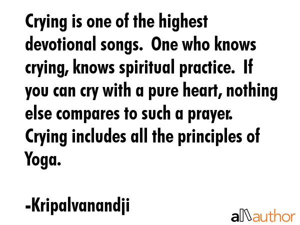 Crying is one of the highest devotional songs.  One who knows crying, knows spiritual practice.  If... - Kripalvanandji Quote GIF