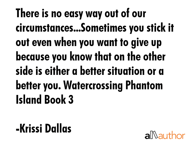 There is no easy way out of our circumstances...Sometimes you stick it out even when you want to... - Krissi Dallas Quote GIF