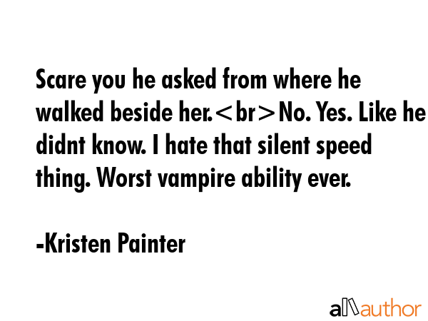Scare you he asked from where he walked beside her.No. Yes. Like he didnt know. I hate that silent... - Kristen Painter Quote GIF