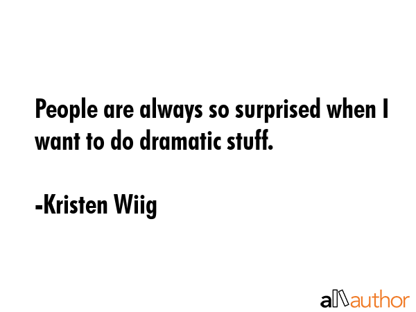 People are always so surprised when I want to do dramatic stuff. - Kristen Wiig Quote GIF
