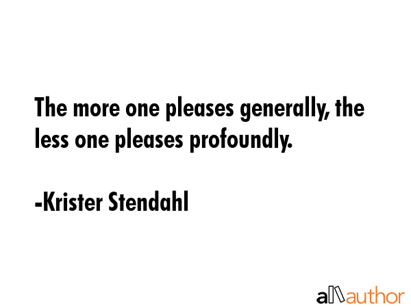 The more one pleases generally, the less one pleases profoundly. - Krister Stendahl Quote GIF