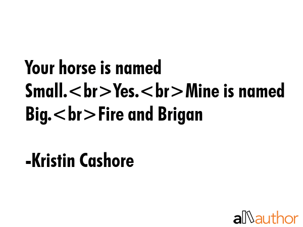 Your horse is named Small.Yes.Mine is named Big.Fire and Brigan - Kristin Cashore Quote GIF
