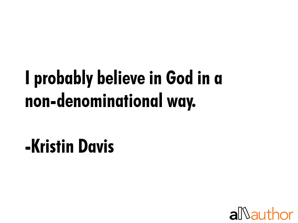 I probably believe in God in a non-denominational way. - Kristin Davis Quote GIF