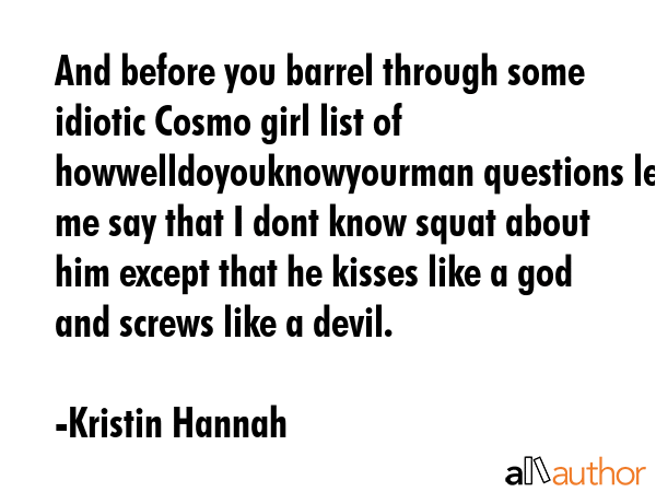 And before you barrel through some idiotic Cosmo girl list of howwelldoyouknowyourman questions let... - Kristin Hannah Quote GIF