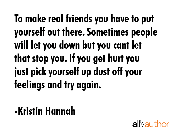 To make real friends you have to put yourself out there. Sometimes people will let you down but you... - Kristin Hannah Quote GIF