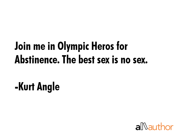 Join me in Olympic Heros for Abstinence. The best sex is no sex. - Kurt Angle Quote GIF