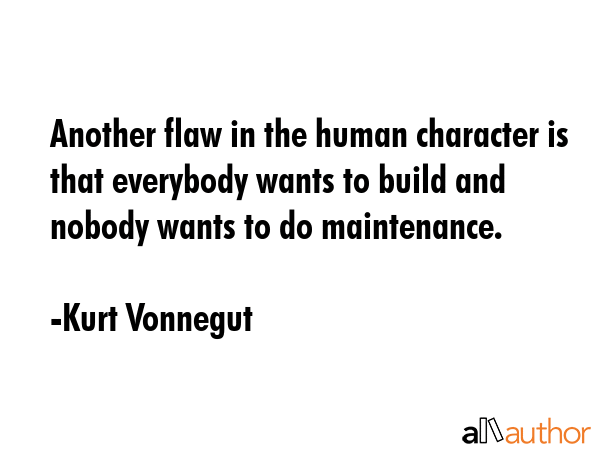 Another flaw in the human character is that everybody wants to build and nobody wants to do... - Kurt Vonnegut Quote GIF