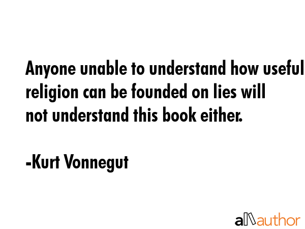 Anyone unable to understand how useful religion can be founded on lies will not understand this... - Kurt Vonnegut Quote GIF