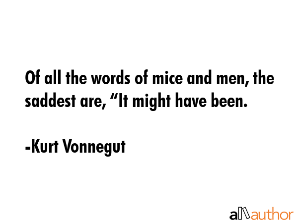 Of all the words of mice and men, the saddest are, “It might have been. - Kurt Vonnegut Quote GIF
