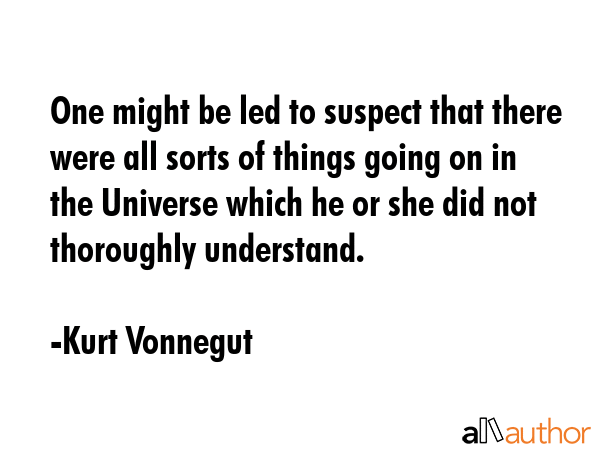 One might be led to suspect that there were all sorts of things going on in the Universe which he... - Kurt Vonnegut Quote GIF