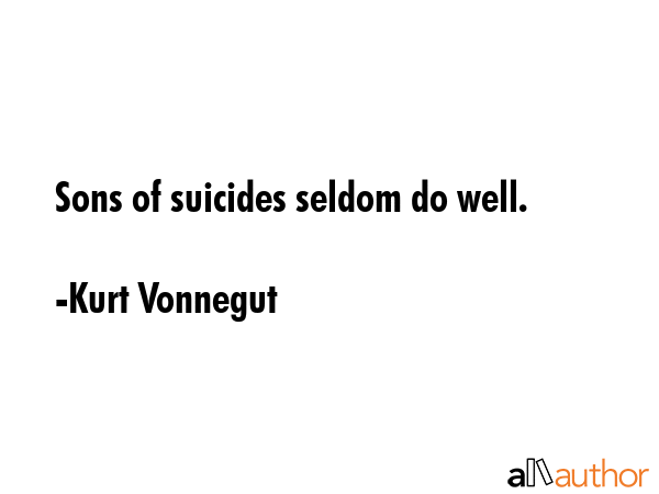Sons of suicides seldom do well. - Kurt Vonnegut Quote GIF