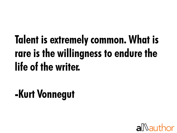 Talent is extremely common. What is rare is the willingness to endure the life of the writer. - Kurt Vonnegut Quote GIF