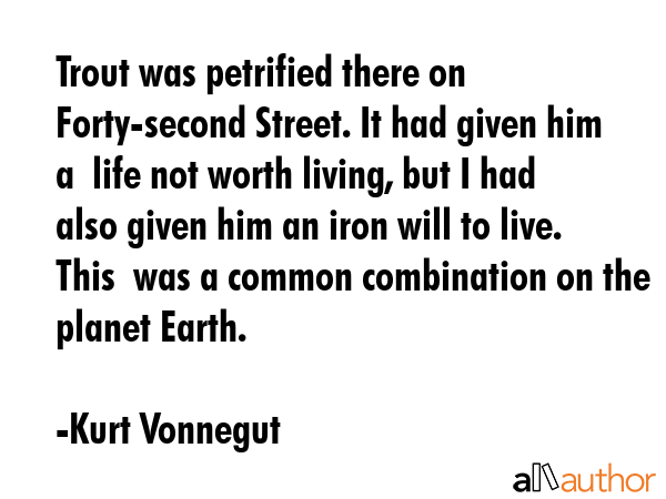 Trout was petrified there on Forty-second Street. It had given him a  life not worth living, but I... - Kurt Vonnegut Quote GIF