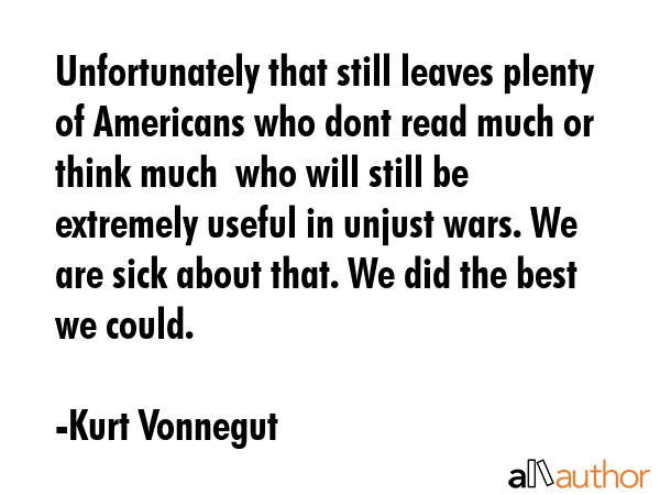 Unfortunately that still leaves plenty of Americans who dont read much or think much  who will... - Kurt Vonnegut Quote GIF