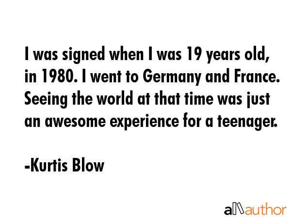 I was signed when I was 19 years old, in 1980. I went to Germany and France. Seeing the world at... - Kurtis Blow Quote GIF