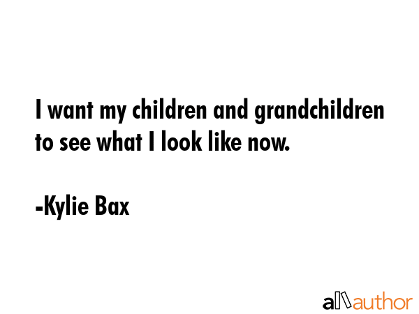 I want my children and grandchildren to see what I look like now. - Kylie Bax Quote GIF