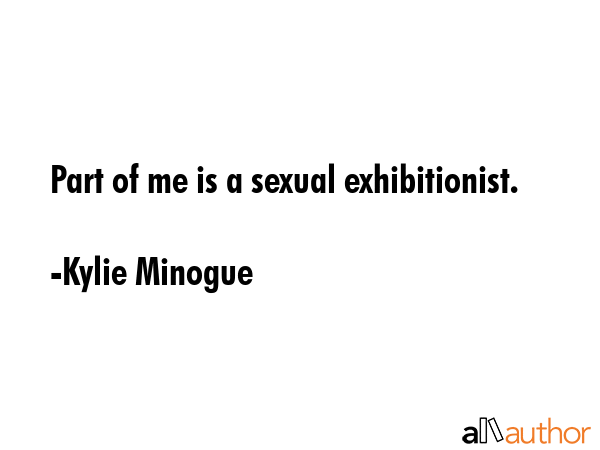 Part of me is a sexual exhibitionist. - Kylie Minogue Quote GIF