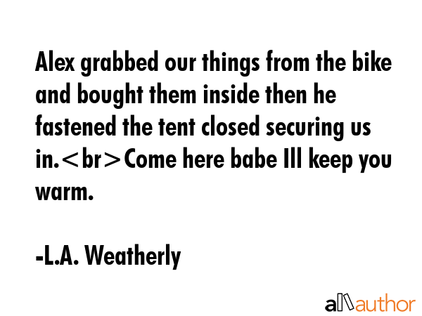Alex grabbed our things from the bike and bought them inside then he fastened the tent closed... - L.A. Weatherly Quote GIF