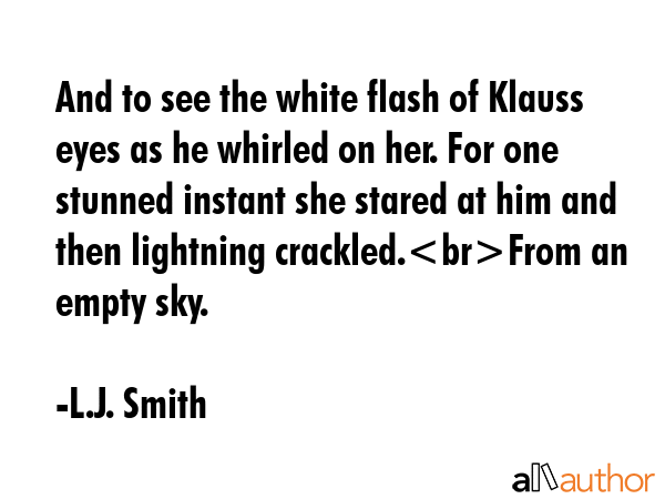And to see the white flash of Klauss eyes as he whirled on her. For one stunned instant she stared... - L.J. Smith Quote GIF