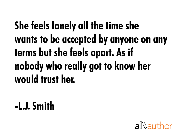 She feels lonely all the time she wants to be accepted by anyone on any terms but she feels apart.... - L.J. Smith Quote GIF