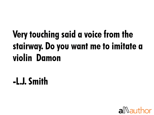 Very touching said a voice from the stairway. Do you want me to imitate a violin  Damon - L.J. Smith Quote GIF