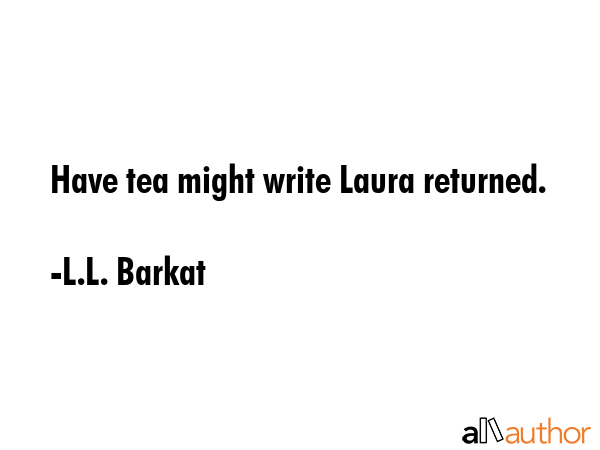 Have tea might write Laura returned. - L.L. Barkat Quote GIF
