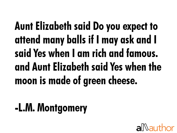 Aunt Elizabeth said Do you expect to attend many balls if I may ask and I said Yes when I am rich... - L.M. Montgomery Quote GIF