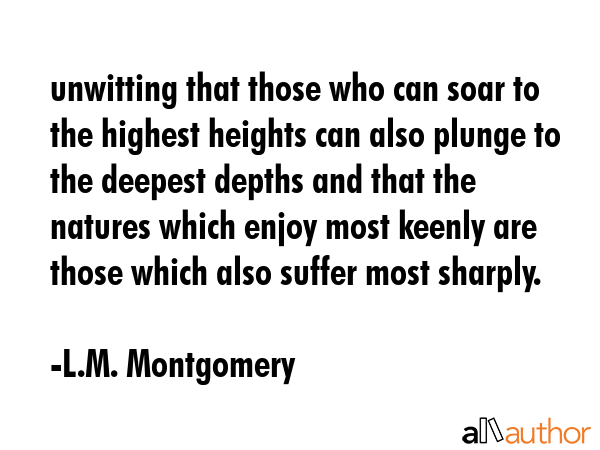 unwitting that those who can soar to the highest heights can also plunge to the deepest depths and... - L.M. Montgomery Quote GIF