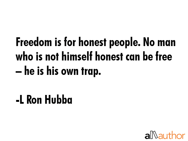 Freedom is for honest people. No man who is not himself honest can be free – he is his own trap. - L Ron Hubba Quote GIF