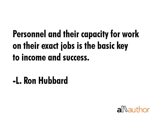 Personnel and their capacity for work on their exact jobs is the basic key to income and success. - L. Ron Hubbard Quote GIF