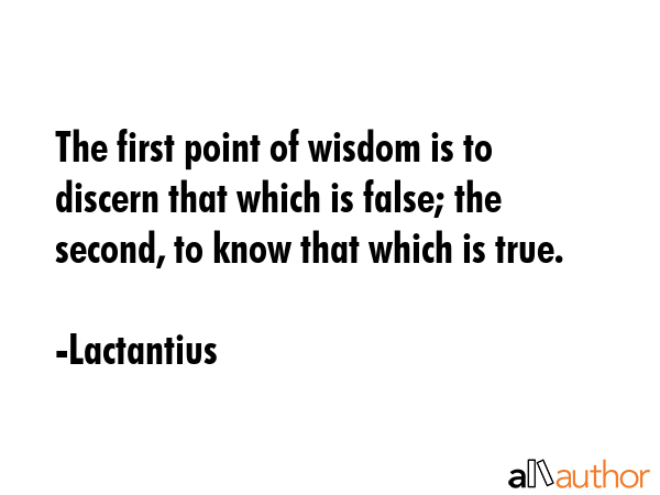The first point of wisdom is to discern that which is false; the second, to know that which is true. - Lactantius Quote GIF