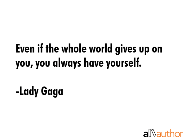 Even if the whole world gives up on you, you always have yourself. - Lady Gaga Quote GIF