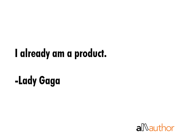 I already am a product. - Lady Gaga Quote GIF