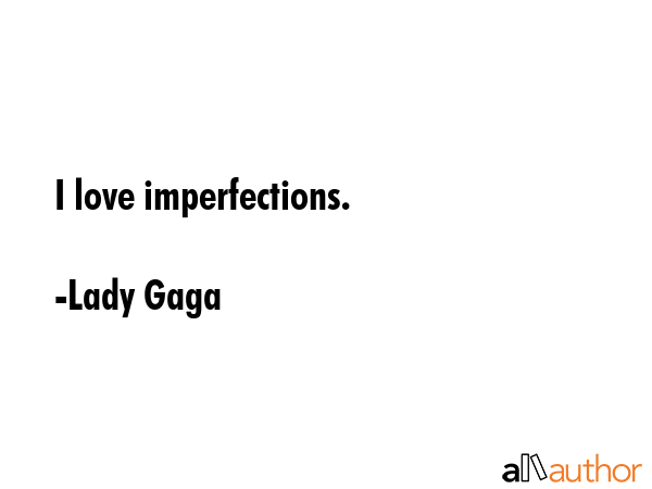 I love imperfections. - Lady Gaga Quote GIF