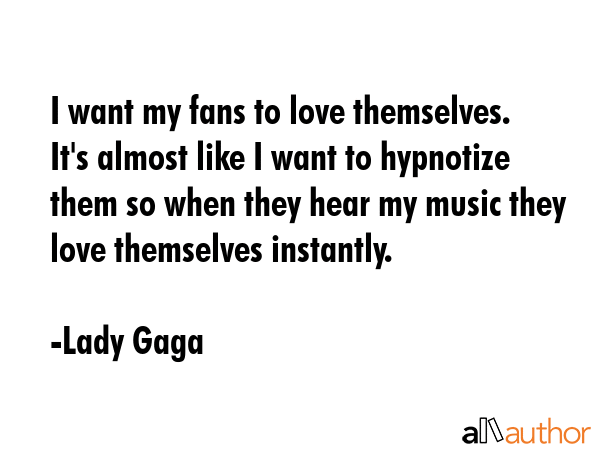 I want my fans to love themselves. It\