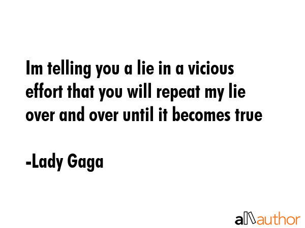 Im telling you a lie in a vicious effort that you will repeat my lie over and over until it becomes... - Lady Gaga Quote GIF