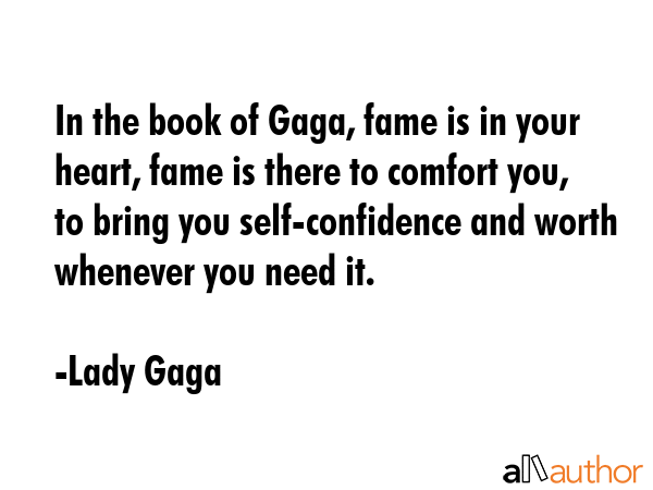 In the book of Gaga, fame is in your heart, fame is there to comfort you, to bring you... - Lady Gaga Quote GIF