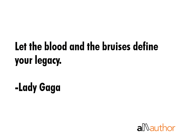 Let the blood and the bruises define your legacy. - Lady Gaga Quote GIF
