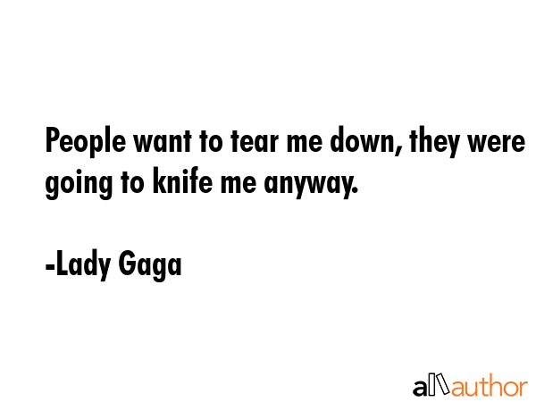 People want to tear me down, they were going to knife me anyway. - Lady Gaga Quote GIF
