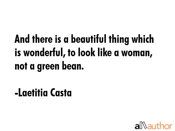 And there is a beautiful thing which is wonderful, to look like a woman, not a green bean. - Laetitia Casta Quote GIF