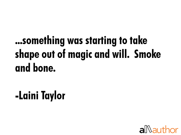 ...something was starting to take shape out of magic and will.  Smoke and bone. - Laini Taylor Quote GIF