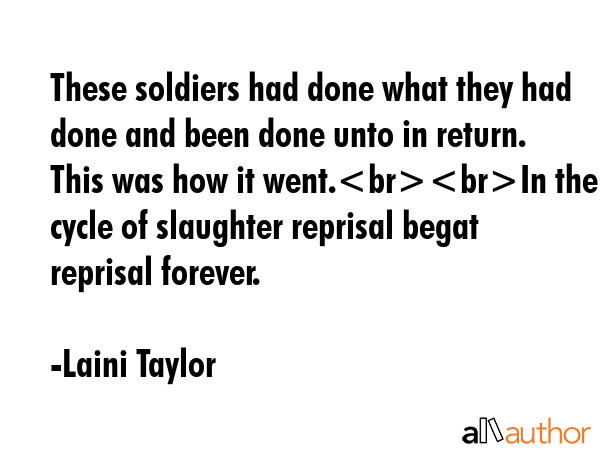 These soldiers had done what they had done and been done unto in return. This was how it went.In... - Laini Taylor Quote GIF