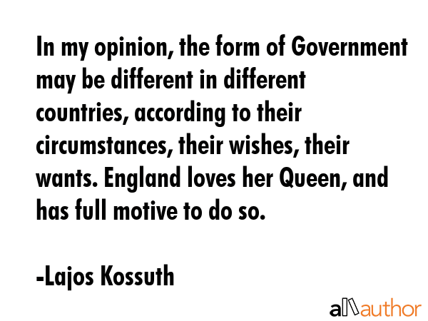 In my opinion, the form of Government may be different in different countries, according to their... - Lajos Kossuth Quote GIF