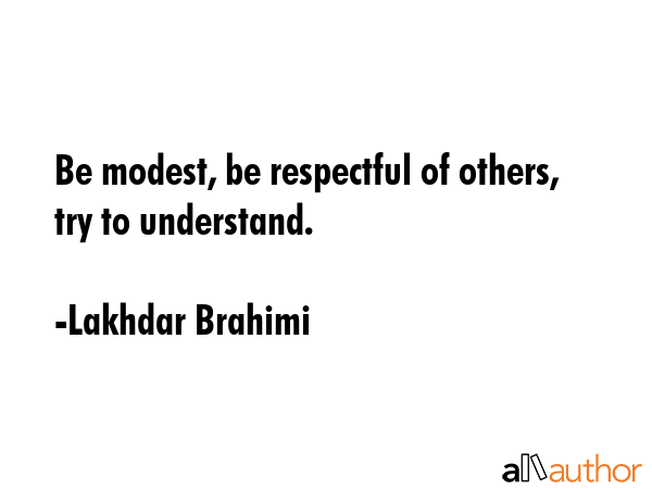 Be modest, be respectful of others, try to understand. - Lakhdar Brahimi Quote GIF
