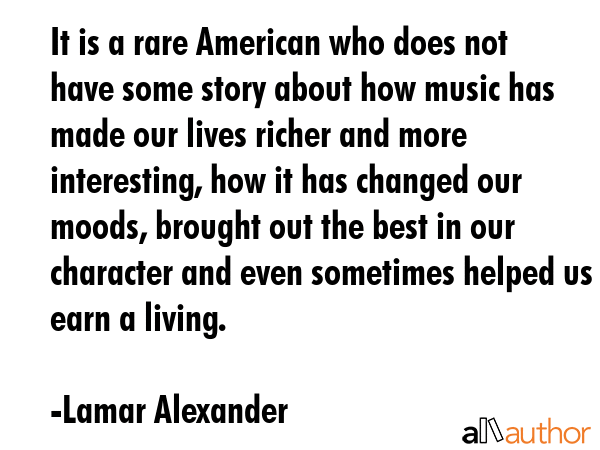 It is a rare American who does not have some story about how music has made our lives richer and... - Lamar Alexander Quote GIF