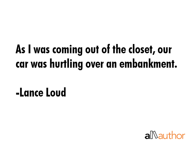 As I was coming out of the closet, our car was hurtling over an embankment. - Lance Loud Quote GIF