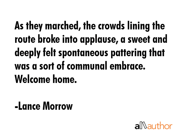 As they marched, the crowds lining the route broke into applause, a sweet and deeply felt... - Lance Morrow Quote GIF
