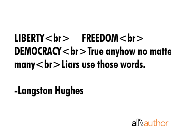 LIBERTY     FREEDOM     DEMOCRACYTrue anyhow no matter how manyLiars use those words. - Langston Hughes Quote GIF